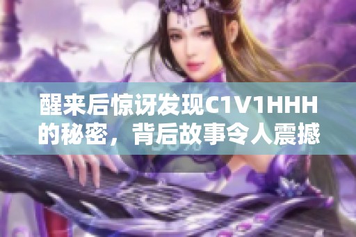 醒来后惊讶发现C1V1HHH的秘密，背后故事令人震撼