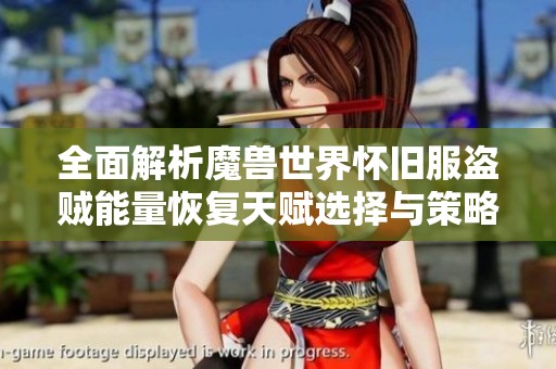 全面解析魔兽世界怀旧服盗贼能量恢复天赋选择与策略