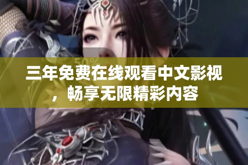 三年免费在线观看中文影视，畅享无限精彩内容