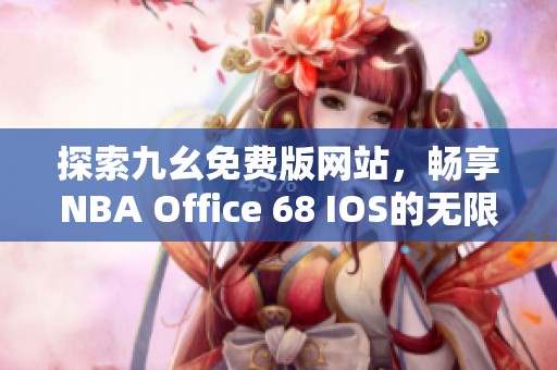 探索九幺免费版网站，畅享NBA Office 68 IOS的无限乐趣