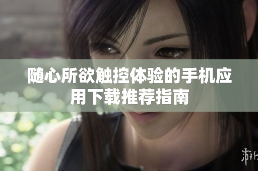 随心所欲触控体验的手机应用下载推荐指南