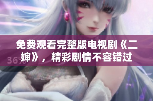 免费观看完整版电视剧《二婶》，精彩剧情不容错过