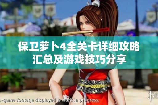 保卫萝卜4全关卡详细攻略汇总及游戏技巧分享