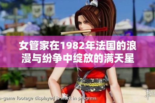 女管家在1982年法国的浪漫与纷争中绽放的满天星
