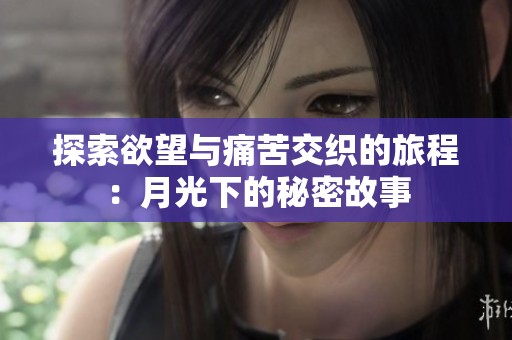 探索欲望与痛苦交织的旅程：月光下的秘密故事