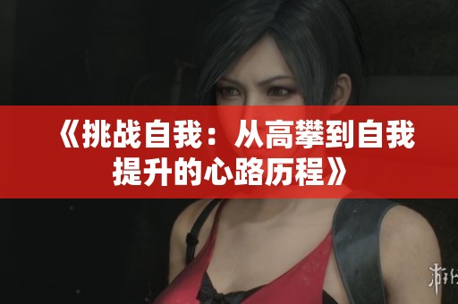 《挑战自我：从高攀到自我提升的心路历程》