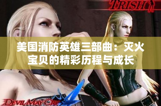 美国消防英雄三部曲：灭火宝贝的精彩历程与成长