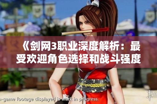 《剑网3职业深度解析：最受欢迎角色选择和战斗强度分析建议》