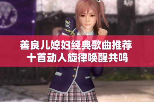 善良儿媳妇经典歌曲推荐 十首动人旋律唤醒共鸣