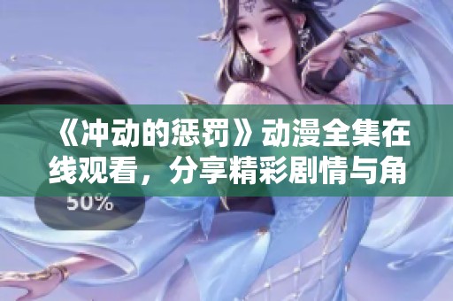《冲动的惩罚》动漫全集在线观看，分享精彩剧情与角色分析