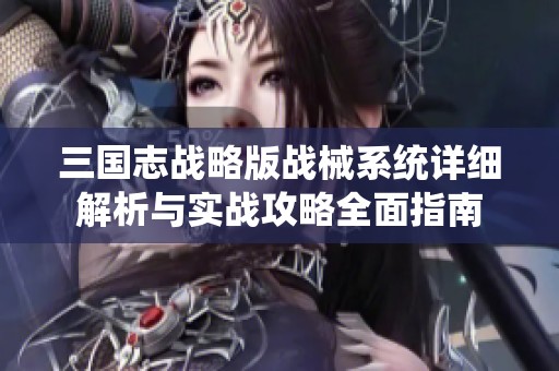 三国志战略版战械系统详细解析与实战攻略全面指南