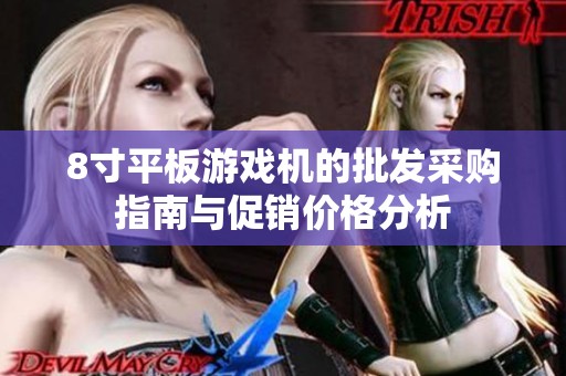 8寸平板游戏机的批发采购指南与促销价格分析