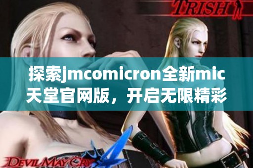 探索jmcomicron全新mic天堂官网版，开启无限精彩体验