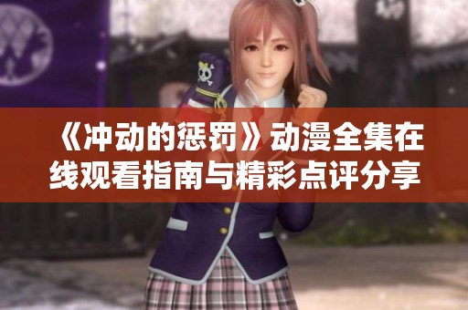 《冲动的惩罚》动漫全集在线观看指南与精彩点评分享