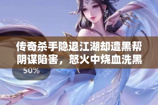 传奇杀手隐退江湖却遭黑帮阴谋陷害，怒火中烧血洗黑帮复仇之战