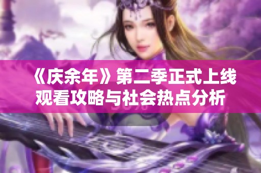 《庆余年》第二季正式上线观看攻略与社会热点分析