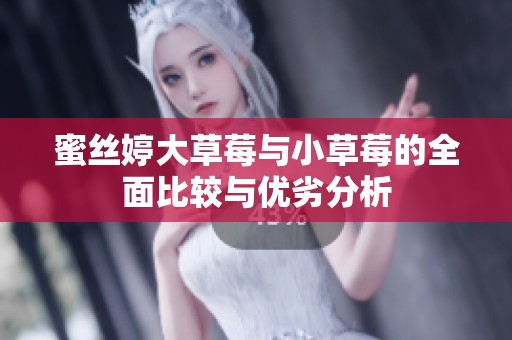 蜜丝婷大草莓与小草莓的全面比较与优劣分析