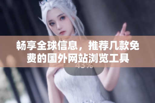 畅享全球信息，推荐几款免费的国外网站浏览工具