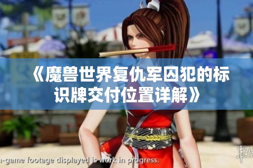 《魔兽世界复仇军囚犯的标识牌交付位置详解》