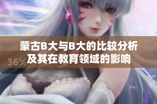 蒙古B大与B大的比较分析及其在教育领域的影响