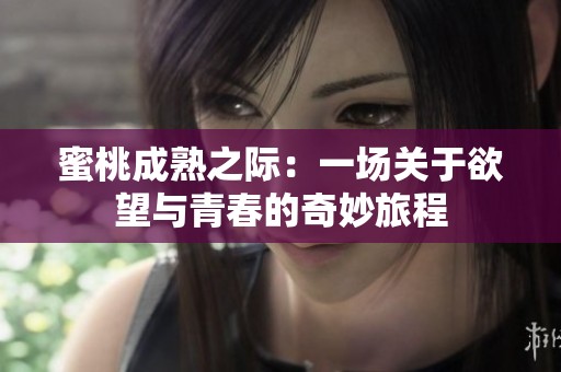 蜜桃成熟之际：一场关于欲望与青春的奇妙旅程