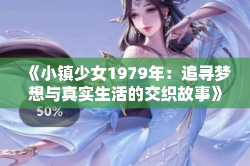《小镇少女1979年：追寻梦想与真实生活的交织故事》