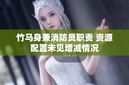 竹马身兼消防员职责 资源配置未见增减情况