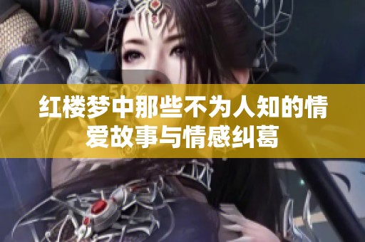 红楼梦中那些不为人知的情爱故事与情感纠葛