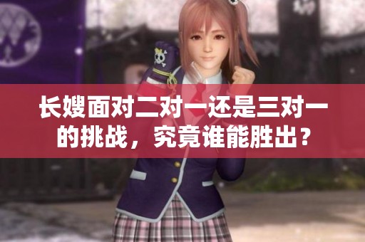 长嫂面对二对一还是三对一的挑战，究竟谁能胜出？