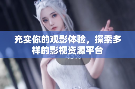 充实你的观影体验，探索多样的影视资源平台
