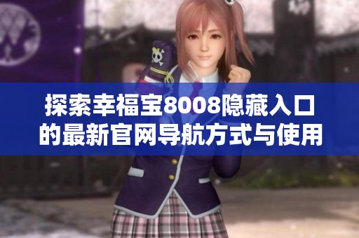 探索幸福宝8008隐藏入口的最新官网导航方式与使用技巧
