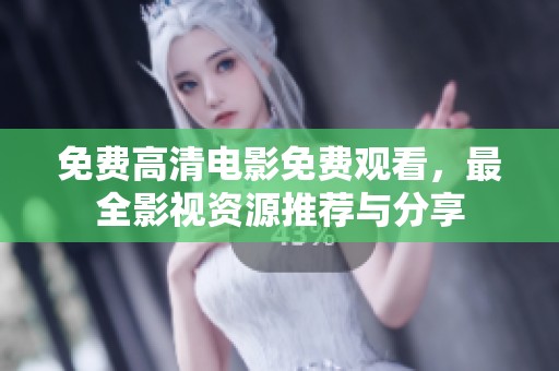 免费高清电影免费观看，最全影视资源推荐与分享