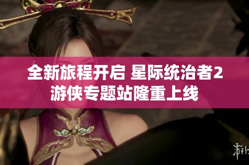 全新旅程开启 星际统治者2游侠专题站隆重上线