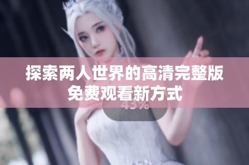 探索两人世界的高清完整版免费观看新方式