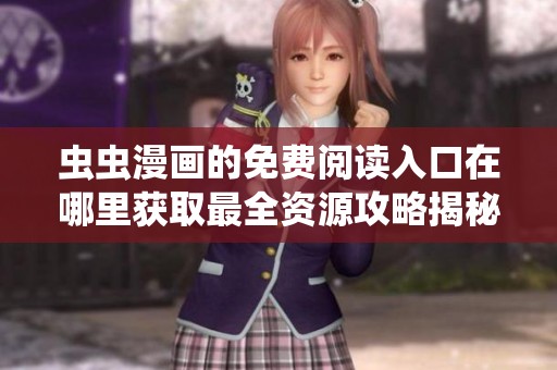 虫虫漫画的免费阅读入口在哪里获取最全资源攻略揭秘