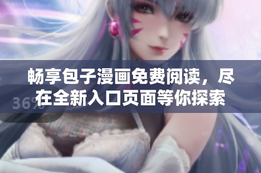 畅享包子漫画免费阅读，尽在全新入口页面等你探索