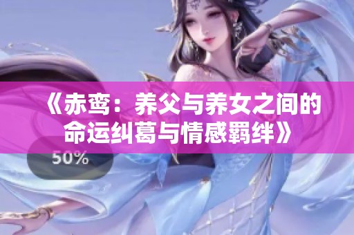 《赤鸾：养父与养女之间的命运纠葛与情感羁绊》
