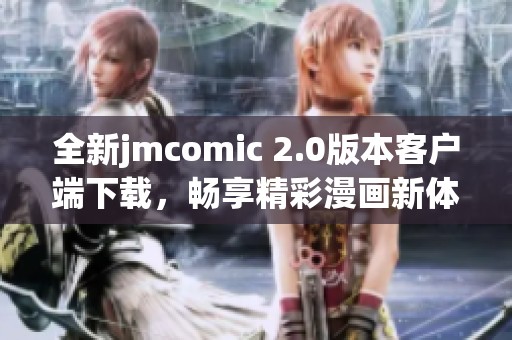 全新jmcomic 2.0版本客户端下载，畅享精彩漫画新体验！