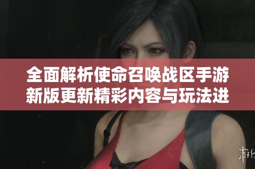 全面解析使命召唤战区手游新版更新精彩内容与玩法进化
