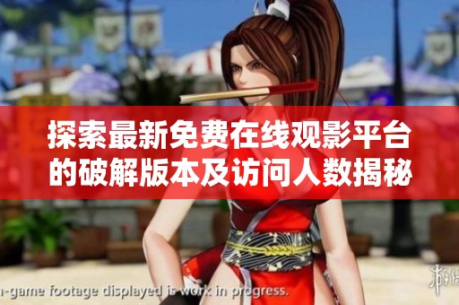 探索最新免费在线观影平台的破解版本及访问人数揭秘