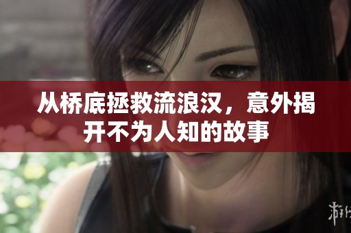 从桥底拯救流浪汉，意外揭开不为人知的故事