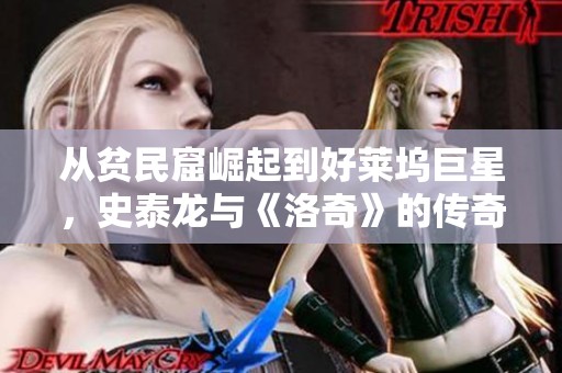 从贫民窟崛起到好莱坞巨星，史泰龙与《洛奇》的传奇人生