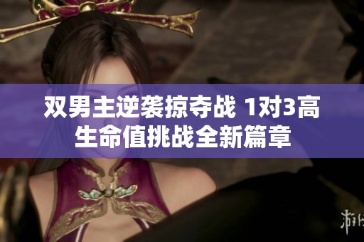 双男主逆袭掠夺战 1对3高生命值挑战全新篇章
