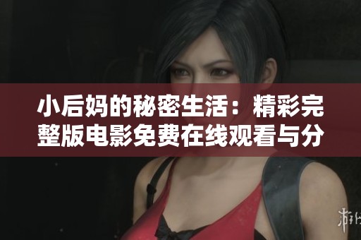 小后妈的秘密生活：精彩完整版电影免费在线观看与分享