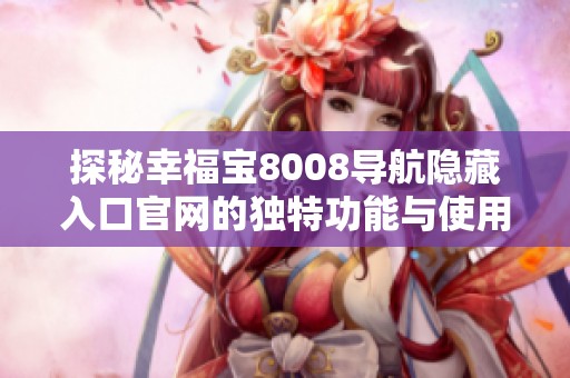 探秘幸福宝8008导航隐藏入口官网的独特功能与使用体验