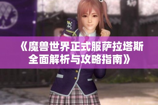 《魔兽世界正式服萨拉塔斯全面解析与攻略指南》