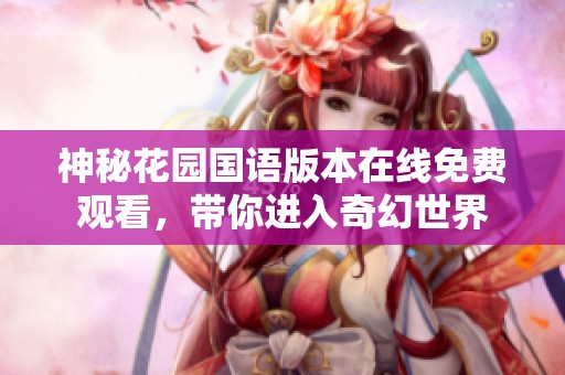 神秘花园国语版本在线免费观看，带你进入奇幻世界