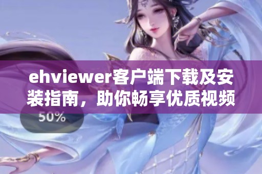 ehviewer客户端下载及安装指南，助你畅享优质视频资源
