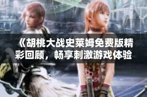 《胡桃大战史莱姆免费版精彩回顾，畅享刺激游戏体验》