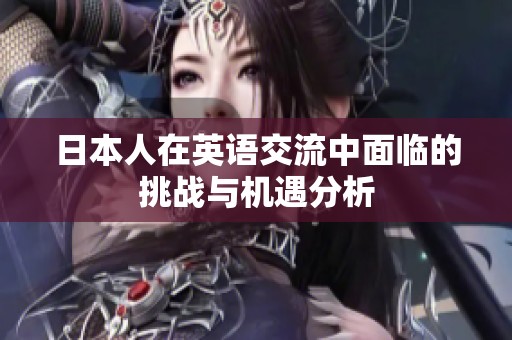 日本人在英语交流中面临的挑战与机遇分析